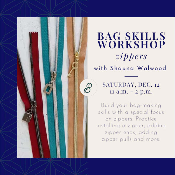 Bag Skills Workshop: Zippers  <br> Saturday, December 12 <br> 11 a.m. - 2 p.m.