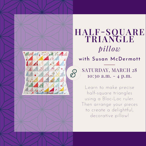 Half-Square Triangle Pillow Class <br> Saturday, March 28 <br> 10:30 a.m. - 4 p.m.