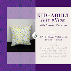 Kid + Adult Toss Pillow Class <br> Saturday, August 8 <br> 10 a.m. - noon