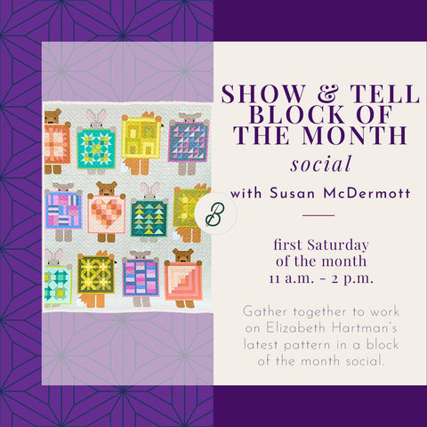 Show and Tell Block of the Month Social <br> first Saturday of the Month <br> 11 a.m. - 2 p.m.