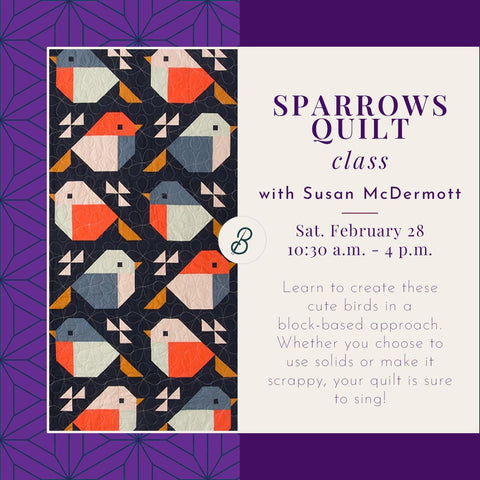 Sparrows Quilt Class <br> Saturday, February 28 <br> 10:30 a.m. - 4 p.m.