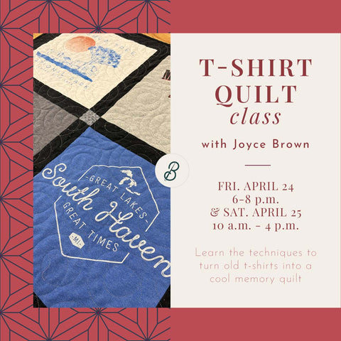 T-Shirt Quilt Class <br> Friday, April 24, 6-8 p.m. <br> & Saturday, April 25, 10 a.m. - 4 p.m.