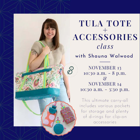 Tula Tote & Accessories Class <br> Friday, Nov. 13 10:30 - 8 <br> & Sat. Nov. 14 10:30 - 3:30